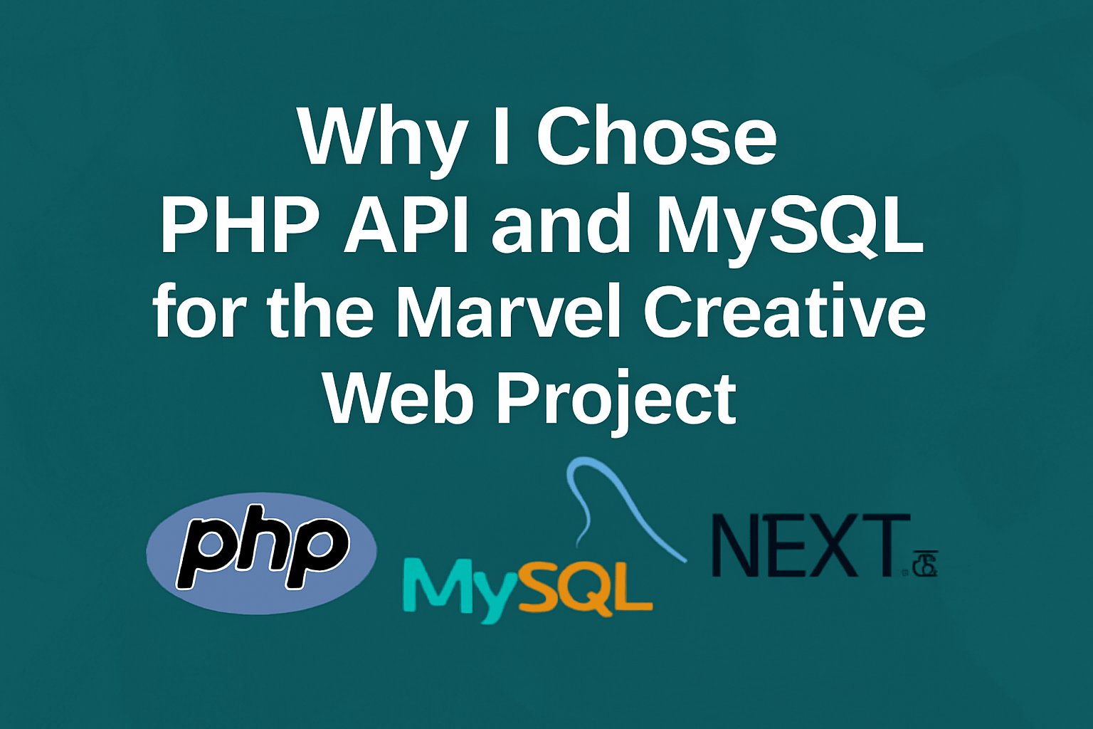 Why I Chose PHP API and MySQL for the Marvel Creative Media Web Project